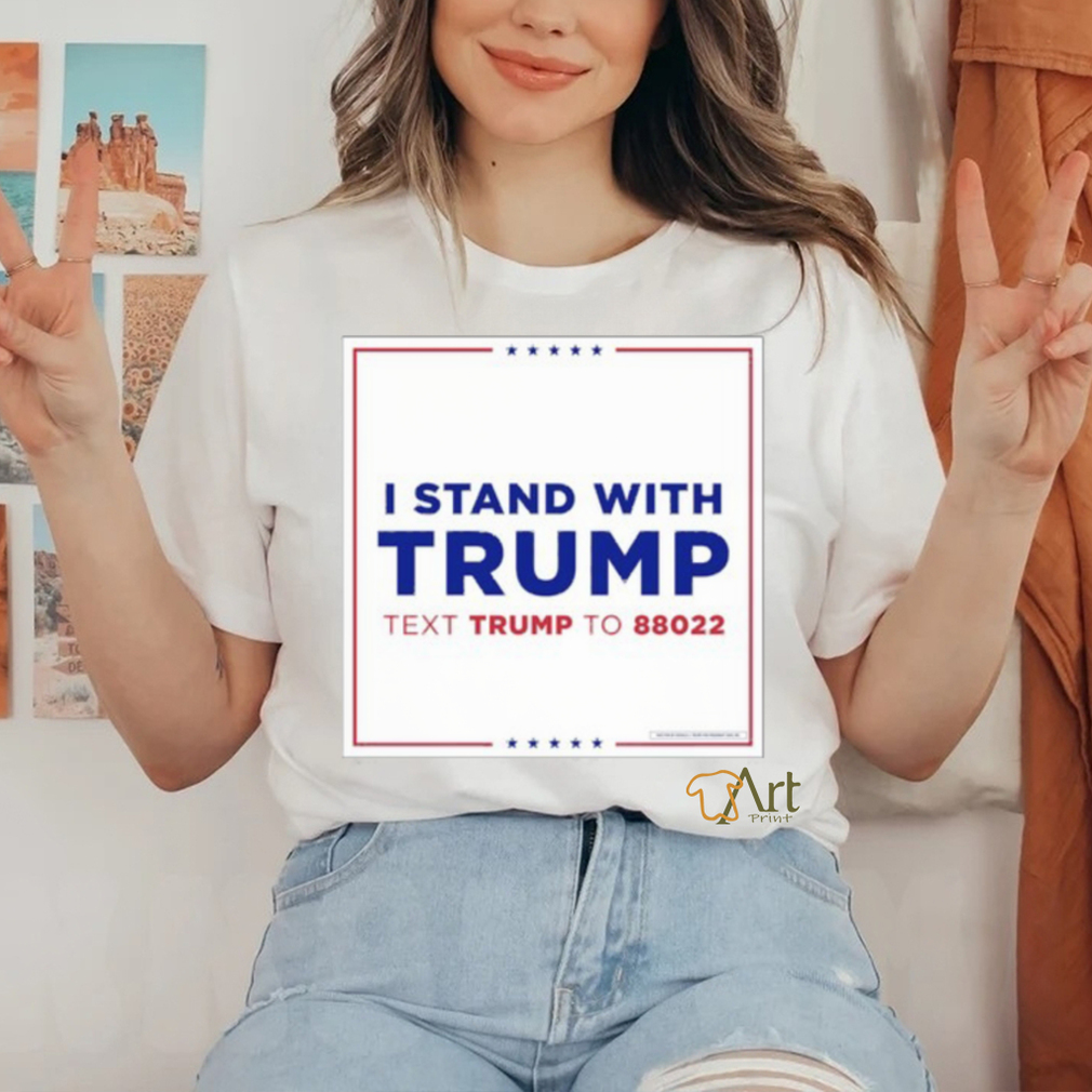I Stand With Trump Text Trump To 88022 Shirt I Stand With Trump Text Trump To 88022 Shirt