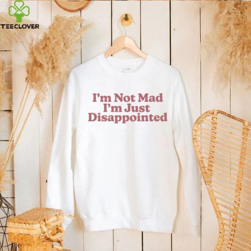 im not mad im just disappointed 2023 hoodie, sweater, longsleeve, shirt v-neck, t-shirt hoodie, sweater, longsleeve, shirt v-neck, t-shirt trang