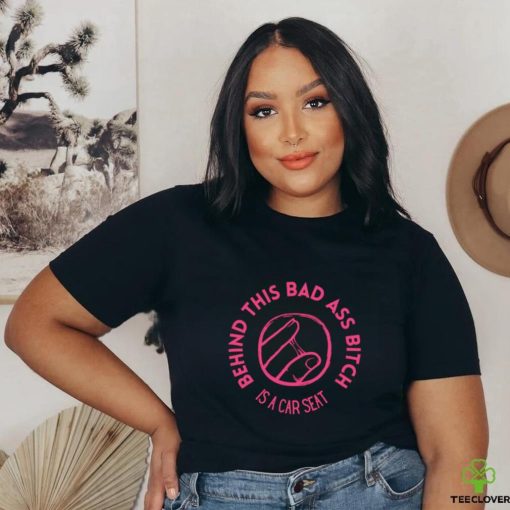 Choosers behind this bad ass bitch is a car seat art shirt