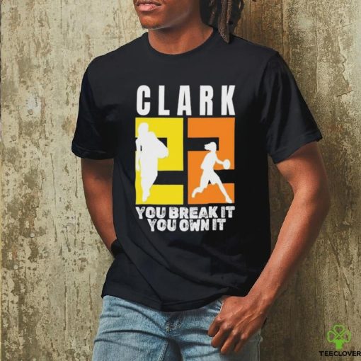 Number 22 Clark You Break It You Own It NCAA hoodie, sweater, longsleeve, shirt v-neck, t-shirt