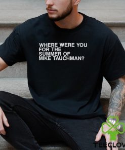 Where were you for the summer of mike tauchman shirt