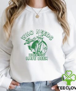 Who Needs Luck When You Have Beer Shirt