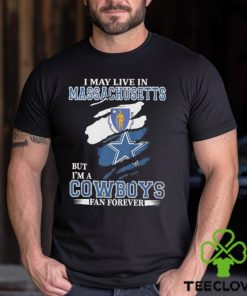 I May Live In Massachusetts But I’m A Cowboys Fan Forever NFL Dallas Cowboys Shirt