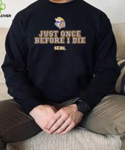 just once before I die Skol Minnesota Vikings hoodie, sweater, longsleeve, shirt v-neck, t-shirt