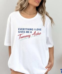 Everything I Love Gives Me A Tummy Ache Shirt