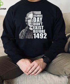 Your Columbus Day Didnt Exist Before 1492 Columbus Day T Shirt
