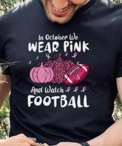In October We Wear Pink And Watch Football Breast Cancer T Shirt1