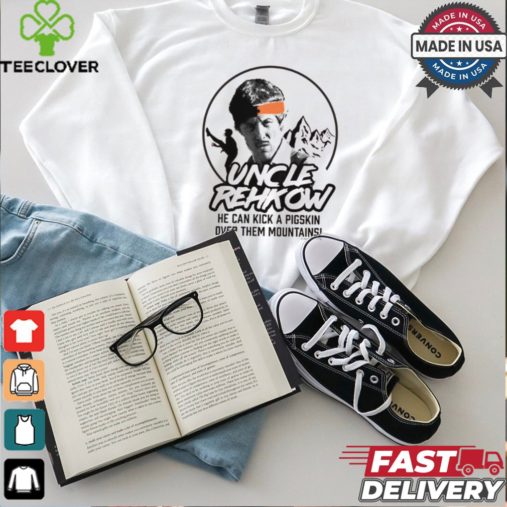 Uncle Rehkow He Can Kick A Pigskin Over Them Mountains t shirt Uncle Rehkow He Can Kick A Pigskin Over Them Mountains t shirt