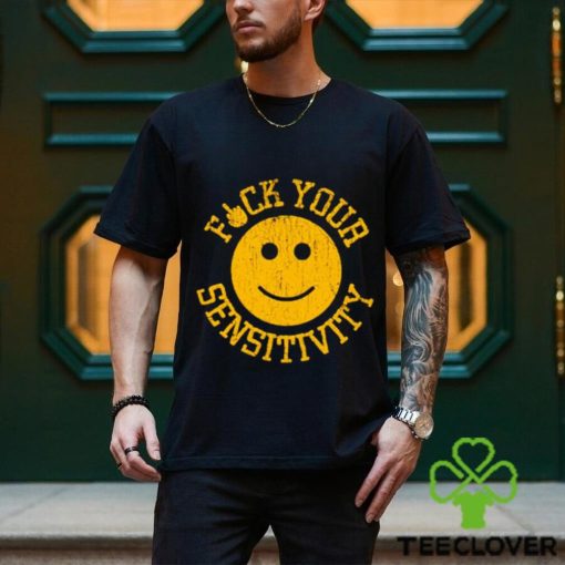 Fuck Your Sensitivity shirt