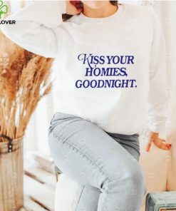 Kiss your homies goodnight T shirt 1 Kiss your homies goodnight T shirt