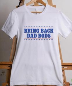 Bring Back Dad Bods T Shirt