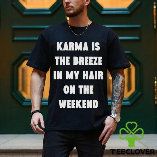karma is the breeze in my hair on the weekend shirt Shirt