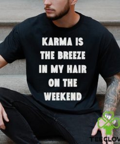 karma is the breeze in my hair on the weekend shirt Shirt