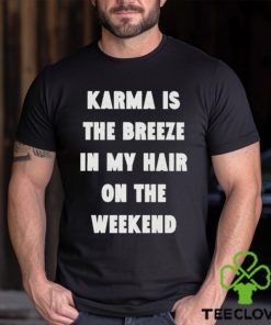 karma is the breeze in my hair on the weekend shirt Shirt