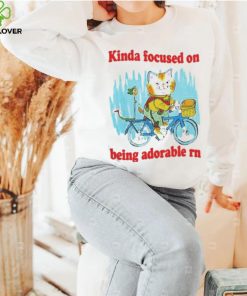 kinda focused on being adorable rn shirt