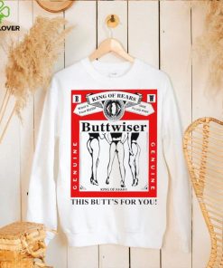 king of rears buttwiser this butts for you hoodie, sweater, longsleeve, shirt v-neck, t-shirt hoodie, sweater, longsleeve, shirt v-neck, t-shirt trang