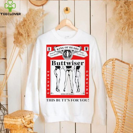 king of rears buttwiser this butts for you hoodie, sweater, longsleeve, shirt v-neck, t-shirt hoodie, sweater, longsleeve, shirt v-neck, t-shirt trang