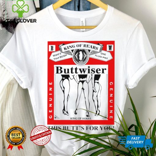 king of rears buttwiser this butts for you hoodie, sweater, longsleeve, shirt v-neck, t-shirt hoodie, sweater, longsleeve, shirt v-neck, t-shirt trang