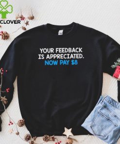 Your Feedback Is Appreciated Shirt Now Pay $8 Tweet