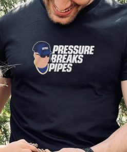 Pressure Breaks Pipes Shirt