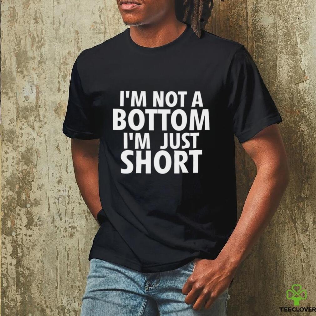 I’m not a Bottom I’m just short 2023 shirt I’m not a Bottom I’m just short 2023 shirt