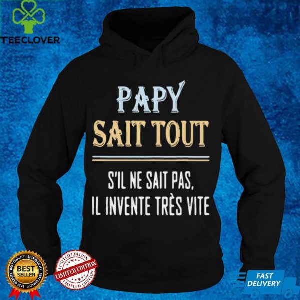 Papy Sait Tout Sil Ne Sait Pas Il Invente Tres Vite Shirt