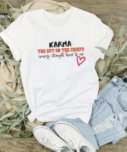 Karma Is The Guy On The Chiefs Coming Straight Home To Me Shirt