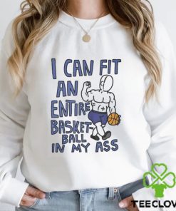 I Can Fit An Entire Basketball In My Ass Shirt