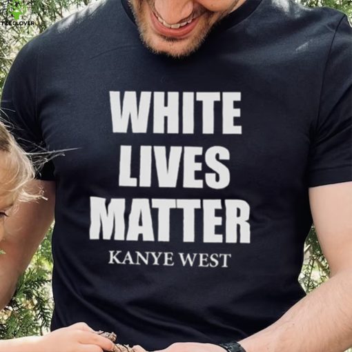 White Lives Matter T Shirt For Fan Kanye West Shirt