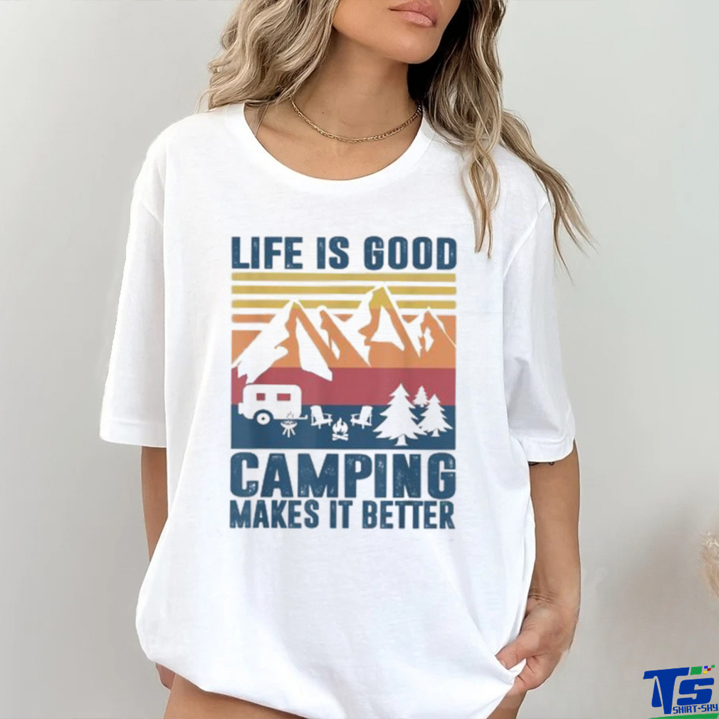 life is good camping makes it better shirt life is good camping makes it better shirt