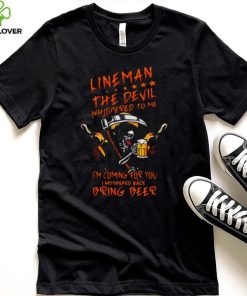 lineman the devil whispered to me i’m coming for you i whispered back bring beer the death shirt