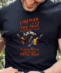 lineman the devil whispered to me i’m coming for you i whispered back bring beer the death hoodie, sweater, longsleeve, shirt v-neck, t-shirt