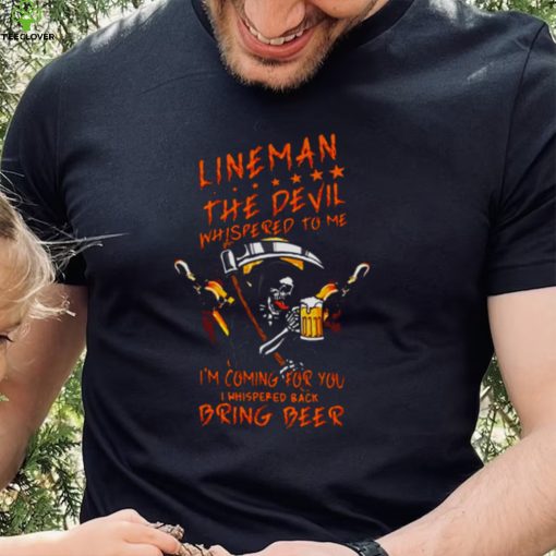 lineman the devil whispered to me i’m coming for you i whispered back bring beer the death hoodie, sweater, longsleeve, shirt v-neck, t-shirt