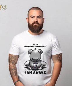 Due to Unfortunate Circumstances I Am Awake Shirt