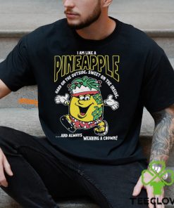 I Am Like A Pineapple Hard On The Outside Sweet Always Wearing A Crown Shirt