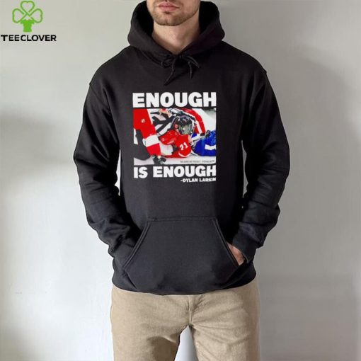 Enough is enough Dylan Larkin hoodie, sweater, longsleeve, shirt v-neck, t-shirt