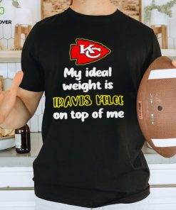 Kansas City Chiefs football my ideal weight is Travis Kelce on top of me logo shirt