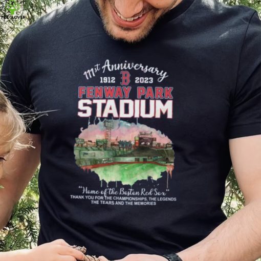 111st Anniversary 1912 – 2023 Fenway Park Stadium Home Of The Boston Red Sox Thank You For The Champions Ship The Legends The Tears And The Memories T Shirt