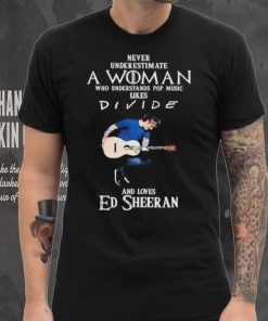 Never Underestimate A Woman Who Understands Pop Music Likes Divie And Loves Ed Sheeran T Shirt