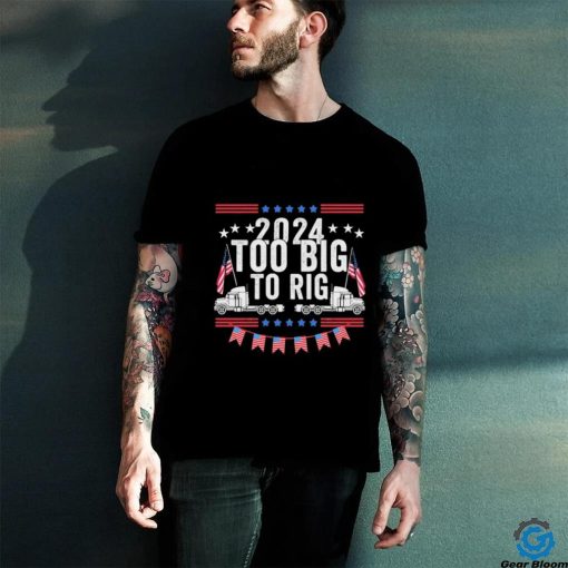 Official Too Big To Rig 2024 Truck Election T Shirt