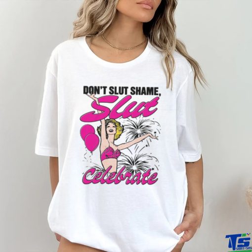 Don't Slut Shame, Slut Celebrate Shirt