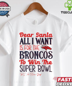 Denver Broncos Dear Santa all I want is for the Lions to win the Super Bowl Ps I’ve been good logo shirt