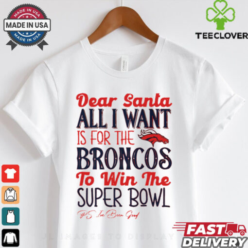 Denver Broncos Dear Santa all I want is for the Lions to win the Super Bowl Ps I’ve been good logo shirt