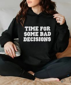 Time For Some Bad Decisions Shirt