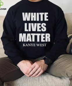 White Lives Matter T Shirt For Fan Kanye West Shirt