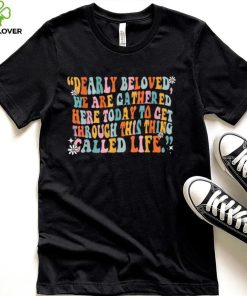 Dearly Beloved We Are Gathered Here Today To Get Through T Shirt