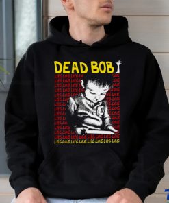 Dead Bob life like art shirt