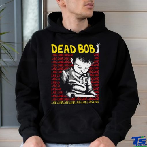 Dead Bob life like art shirt