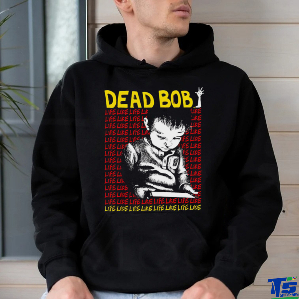 Dead Bob life like art shirt Dead Bob life like art shirt