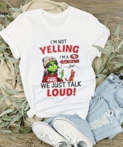 Lady Grinch I’m not yelling I’m a 49ers girl we just talk loud shirt
